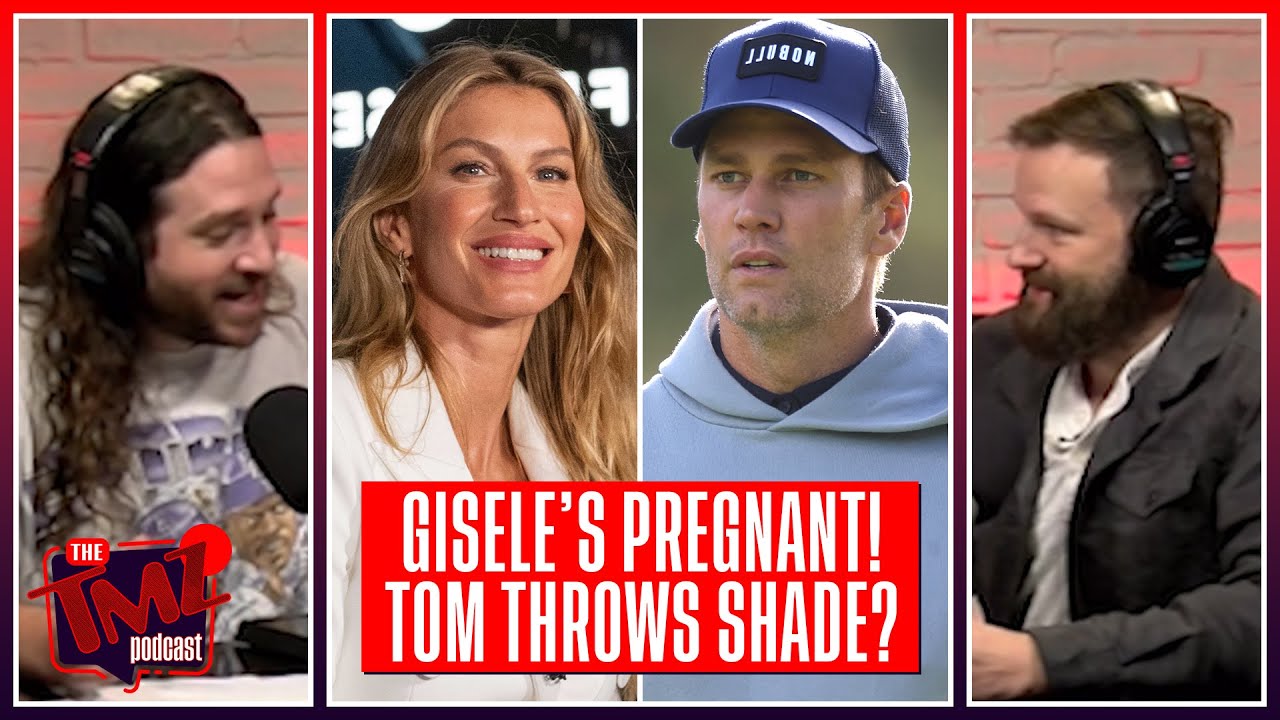 Gisele Bundchen Pregnant & Tom Brady’s Throwing Shade! | The TMZ Podcast