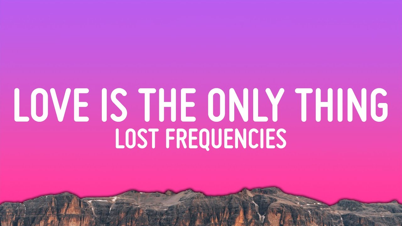 Lost Frequencies – Love Is The Only Thing (Lyrics)