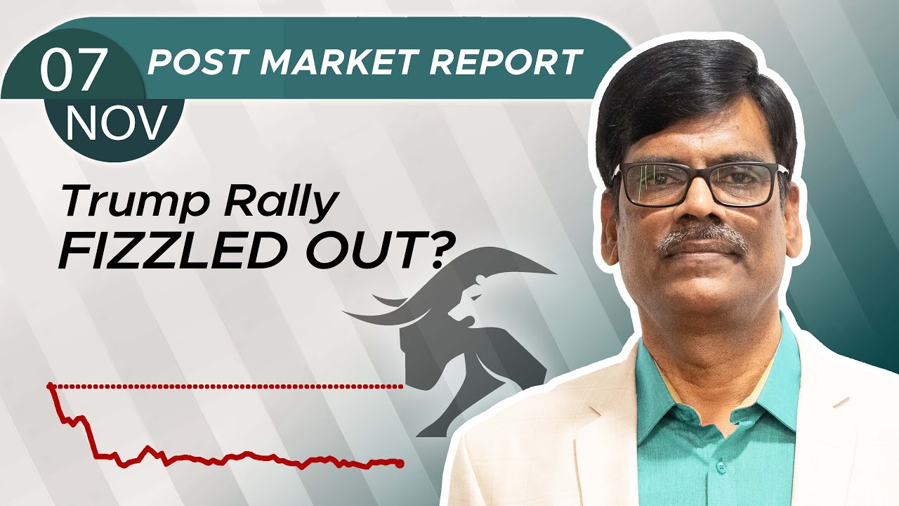 Trump rally FIZZLED OUT? Post Market Report 07-Nov-24