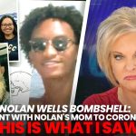NOLAN WELLS BOMBSHELL: I WENT WITH NOLAN’S MOM TO CORONER, THIS IS WHAT I SAW