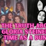 The truth about Gloria Steinem’s time as a Bunny
