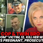 COP & TWIN BRO “GROOM” VICTIM, 12, KILL HER WHEN SHE’S PREGNANT, PROSECUTOR